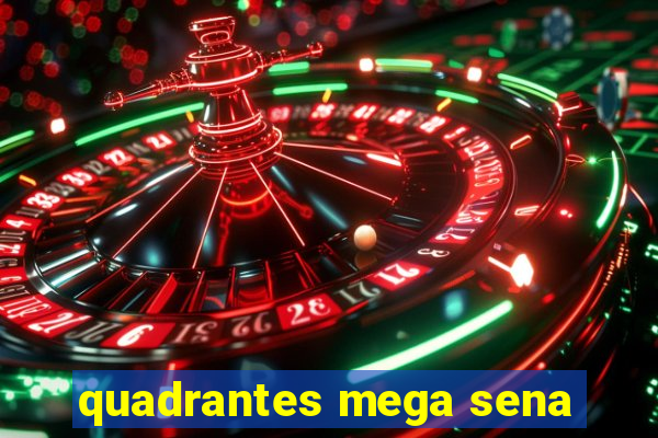 quadrantes mega sena